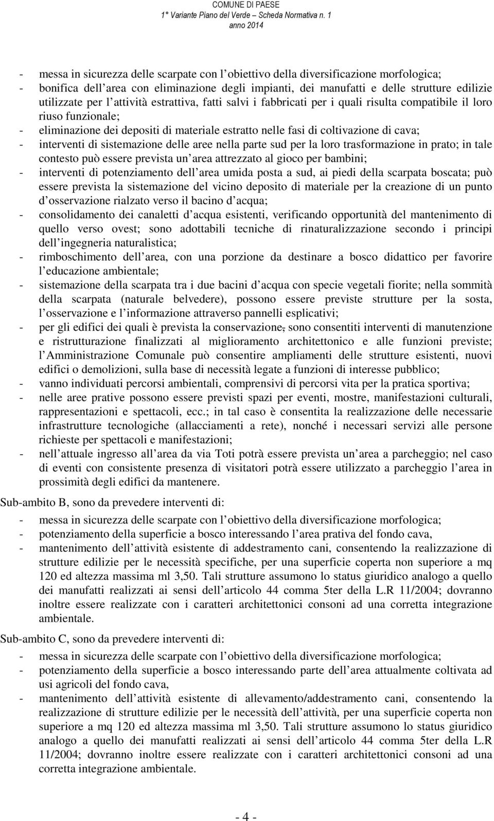 tale contesto può essere prevista un area attrezzato al gioco per bambini; - interventi di potenziamento dell area umida posta a sud, ai piedi della scarpata boscata; può essere prevista la