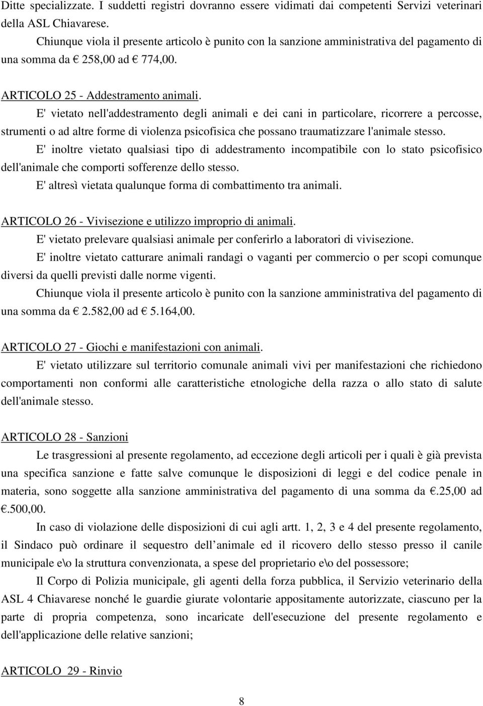 E'vietato nell'addestramento degli animali e dei cani in particolare, ricorrere a percosse, strumenti o ad altre forme di violenza psicofisica che possano traumatizzare l'animale stesso.