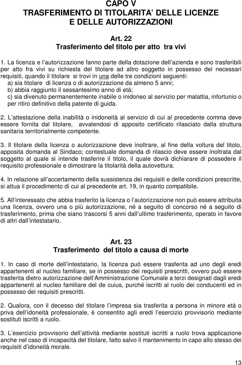 titolare si trovi in una delle tre condizioni seguenti: a) sia titolare di licenza o di autorizzazione da almeno 5 anni; b) abbia raggiunto il sessantesimo anno di età; c) sia divenuto