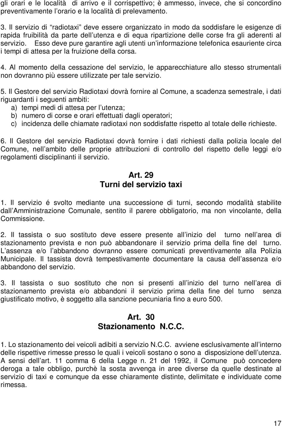 Esso deve pure garantire agli utenti un informazione telefonica esauriente circa i tempi di attesa per la fruizione della corsa. 4.