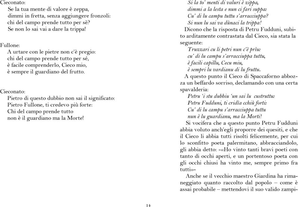 Pietro di questo dubbio non sai il significato: Pietro Fullone, ti credevo più forte: Chi del campo prende tutto non è il guardiano ma la Morte!