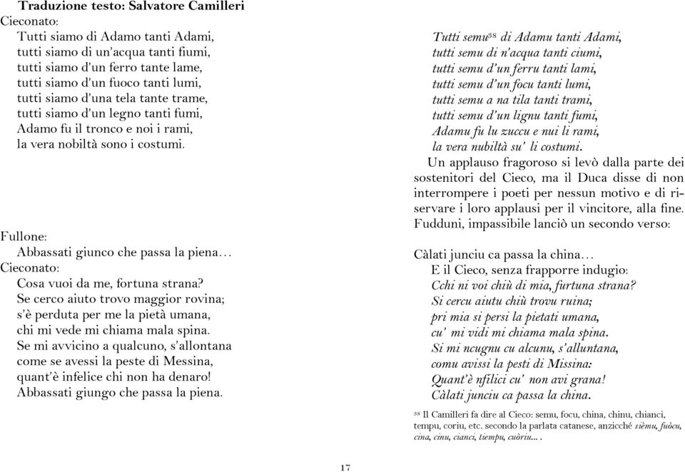 Se cerco aiuto trovo maggior rovina; s è perduta per me la pietà umana, chi mi vede mi chiama mala spina.