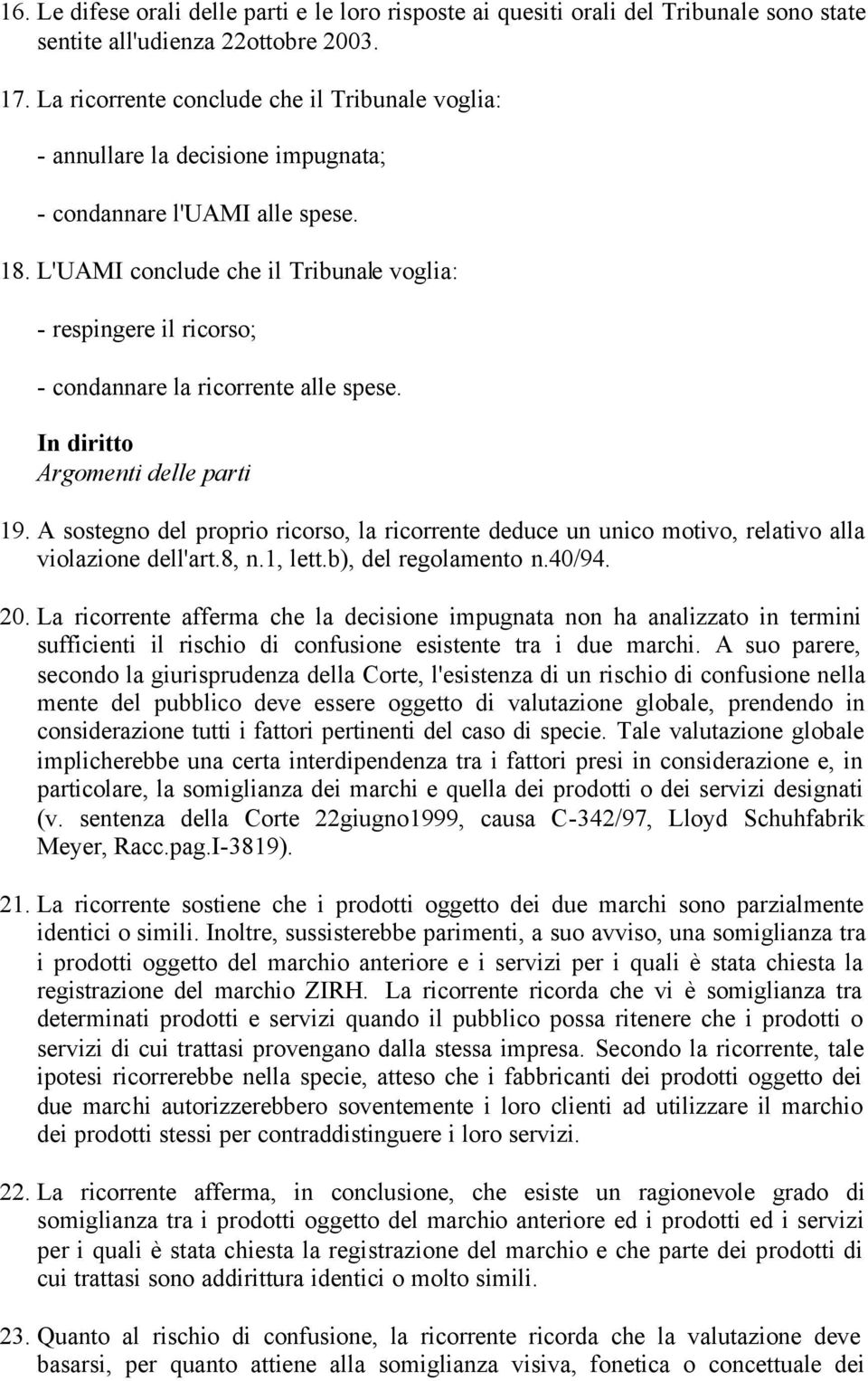 L'UAMI conclude che il Tribunale voglia: - respingere il ricorso; - condannare la ricorrente alle spese. In diritto Argomenti delle parti 19.