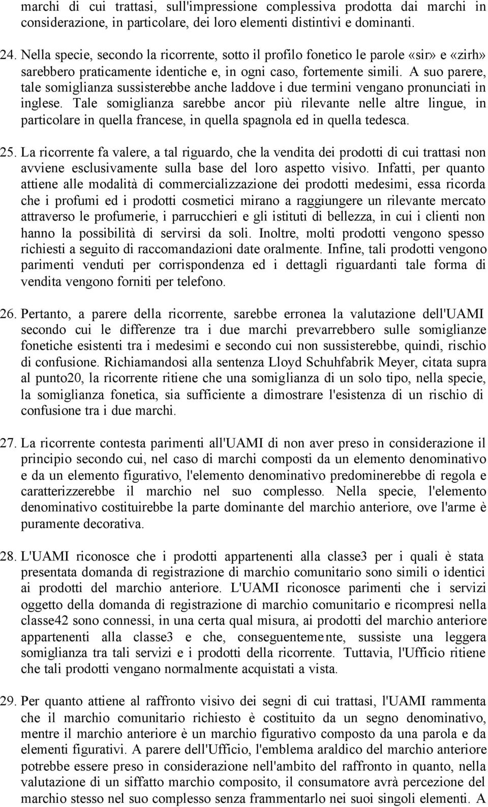 A suo parere, tale somiglianza sussisterebbe anche laddove i due termini vengano pronunciati in inglese.