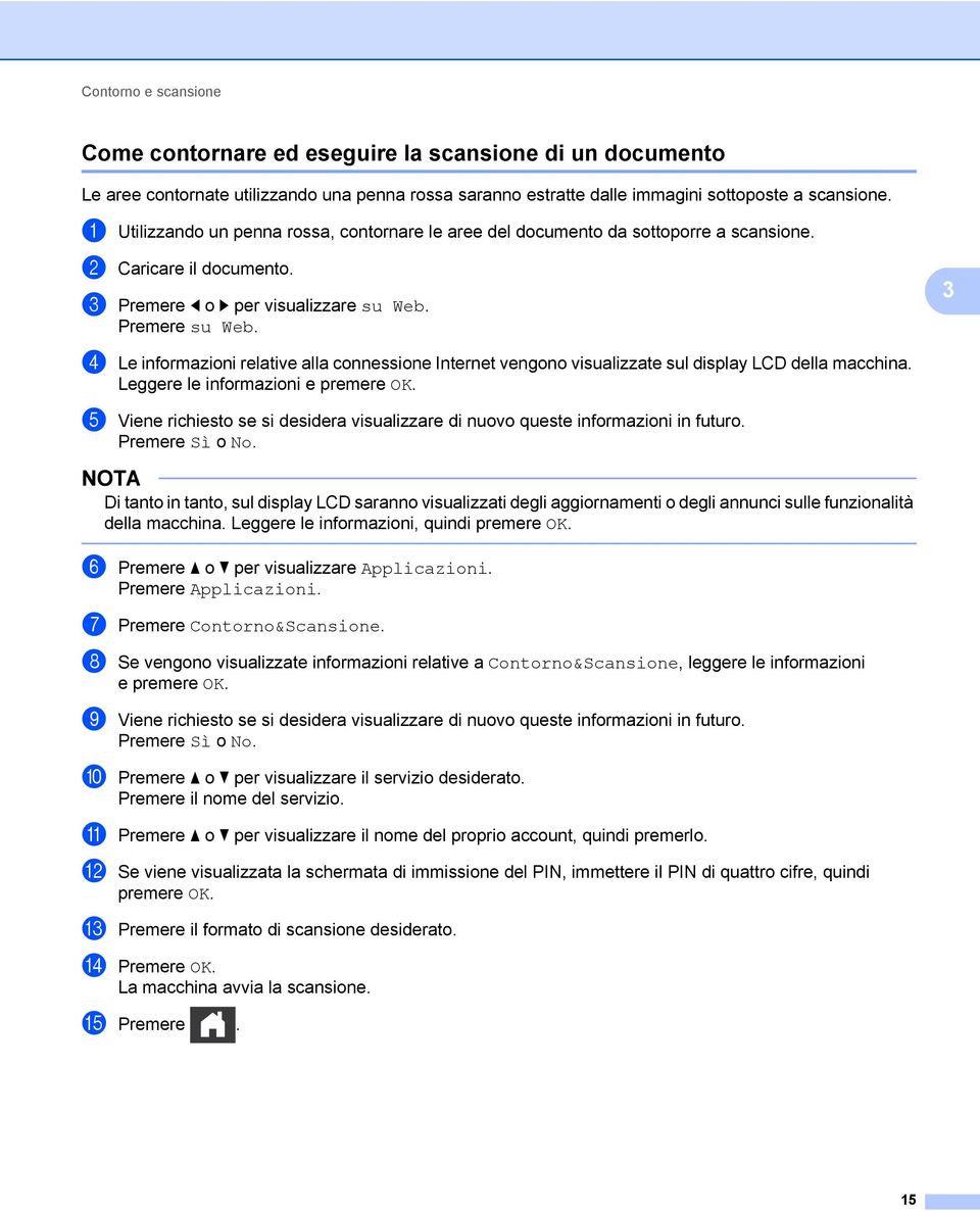 3 4 Le informazioni relative alla connessione Internet vengono visualizzate sul display LCD della macchina. Leggere le informazioni e premere OK.