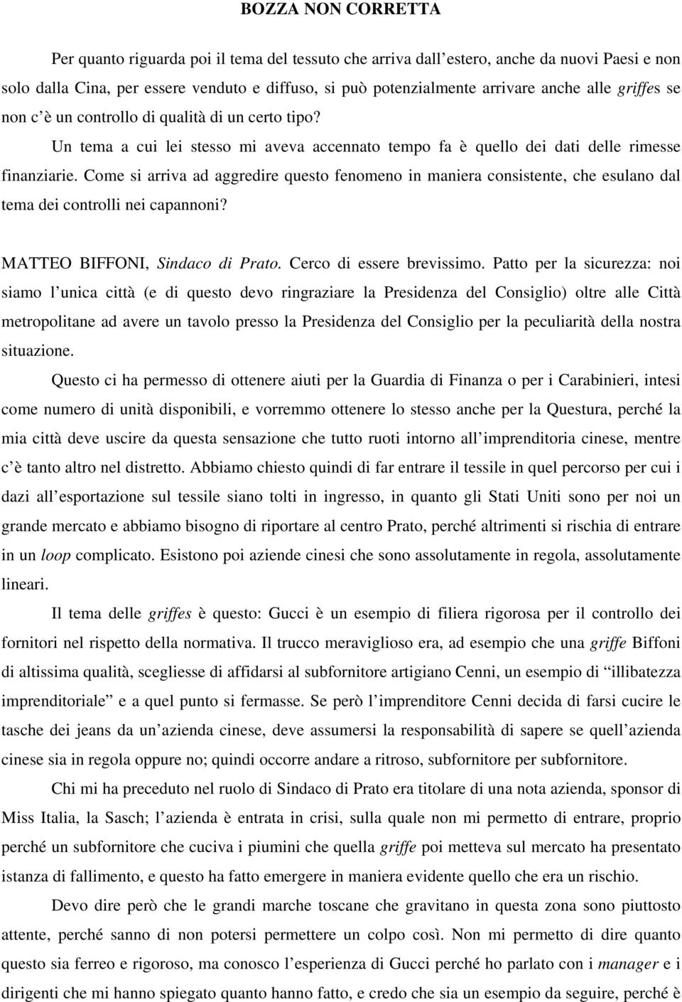 Come si arriva ad aggredire questo fenomeno in maniera consistente, che esulano dal tema dei controlli nei capannoni? MATTEO BIFFONI, Sindaco di Prato. Cerco di essere brevissimo.