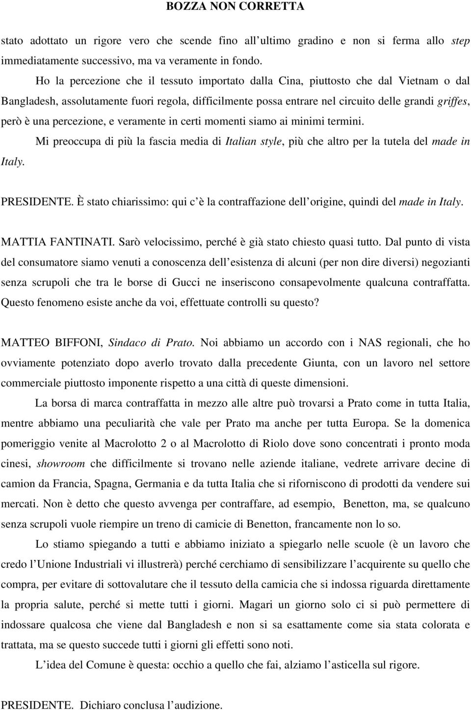 percezione, e veramente in certi momenti siamo ai minimi termini. Mi preoccupa di più la fascia media di Italian style, più che altro per la tutela del made in Italy. PRESIDENTE.