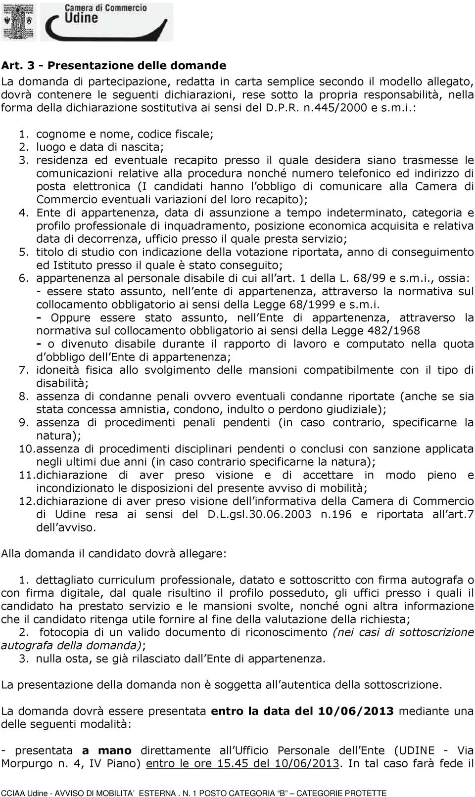 residenza ed eventuale recapito presso il quale desidera siano trasmesse le comunicazioni relative alla procedura nonché numero telefonico ed indirizzo di posta elettronica (I candidati hanno l