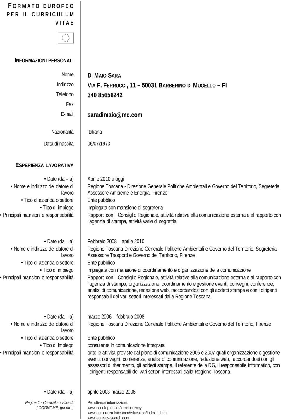 com Nazionalità italiana Data di nascita 06/07/1973 ESPERIENZA LAVORATIVA Date (da a) Nome e indirizzo del datore di lavoro Tipo di azienda o settore Tipo di impiego Principali mansioni e