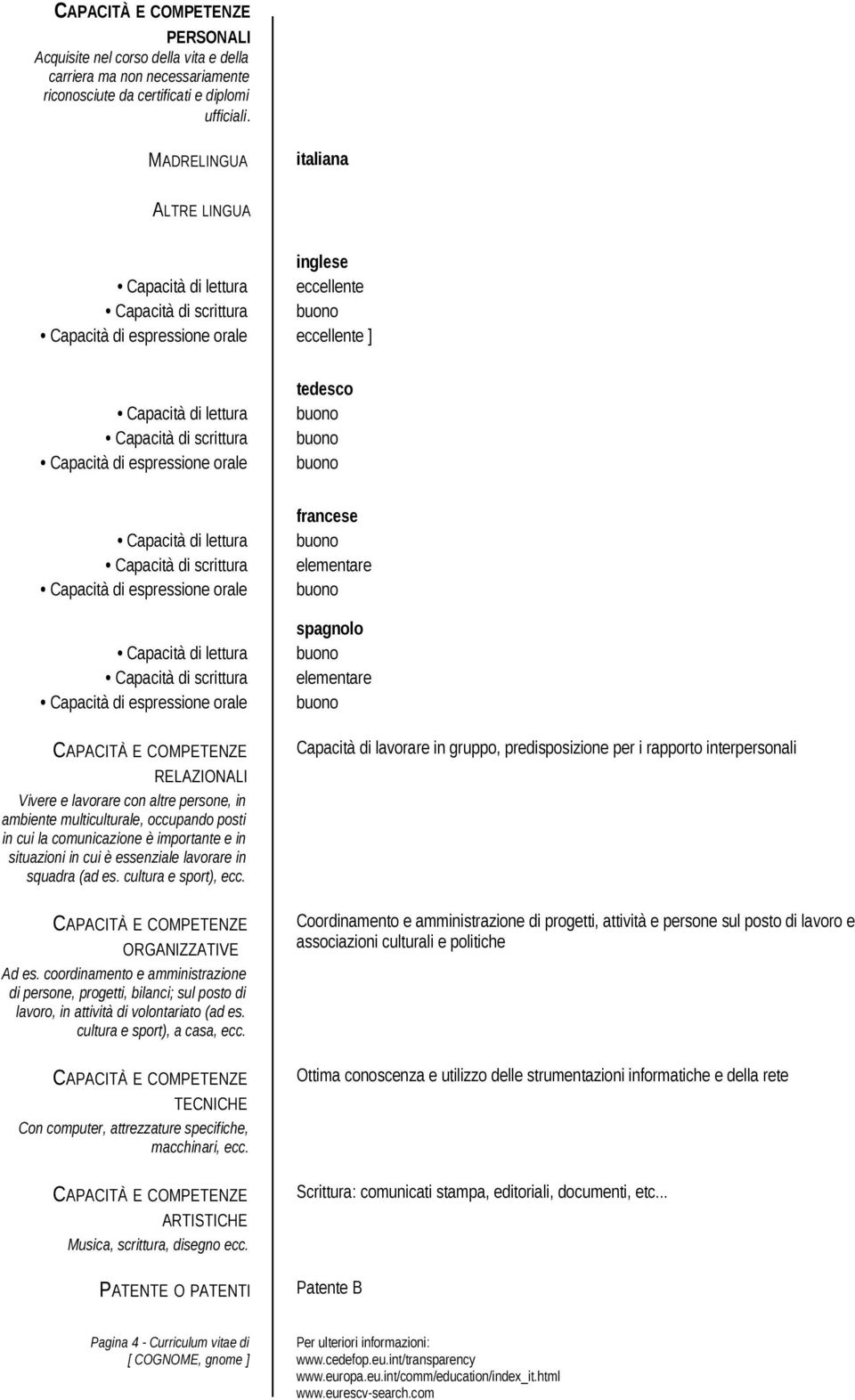 espressione orale tedesco buono buono buono Capacità di lettura Capacità di scrittura Capacità di espressione orale Capacità di lettura Capacità di scrittura Capacità di espressione orale CAPACITÀ E