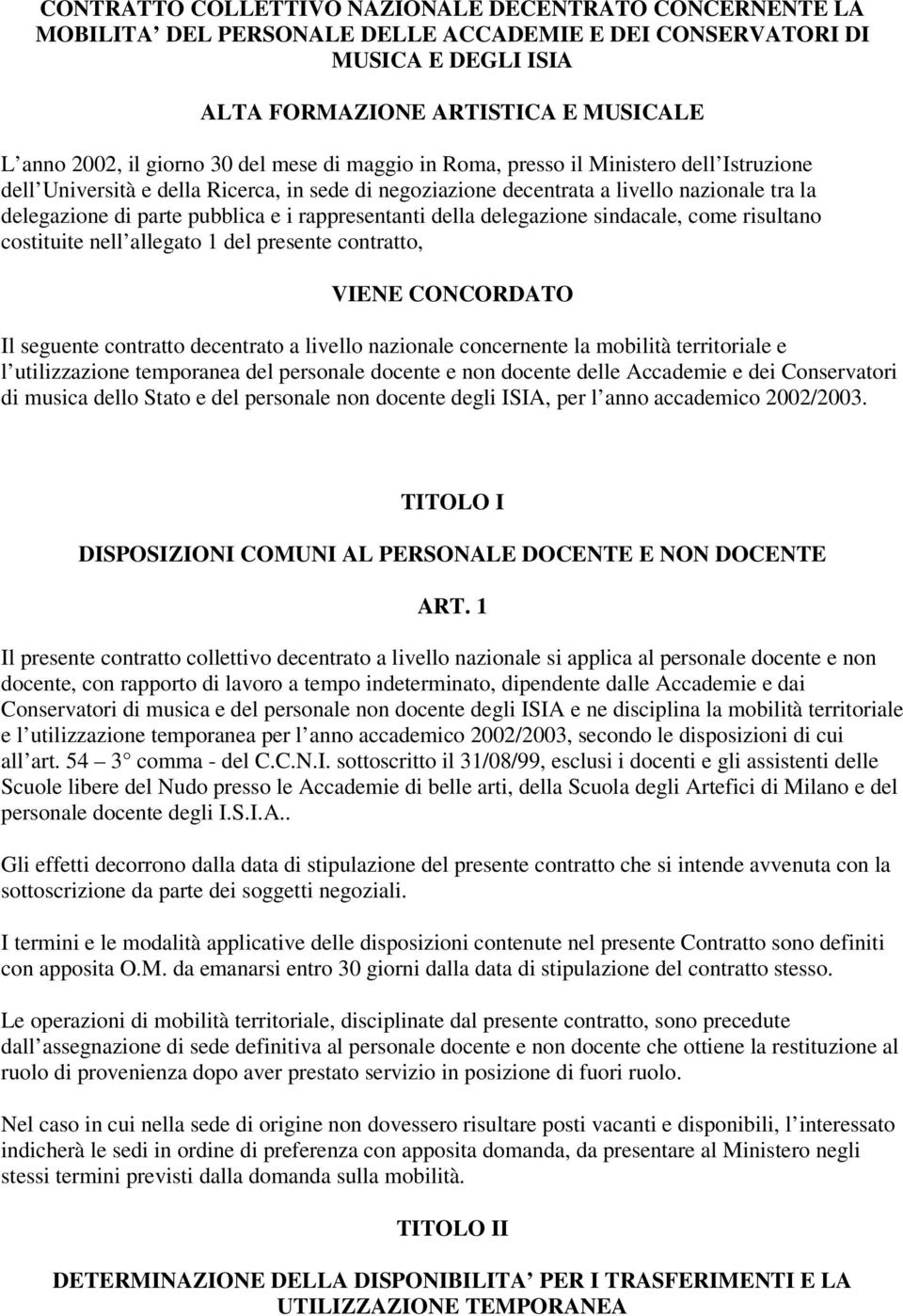 rappresentanti della delegazione sindacale, come risultano costituite nell allegato 1 del presente contratto, VIENE CONCORDATO Il seguente contratto decentrato a livello nazionale concernente la