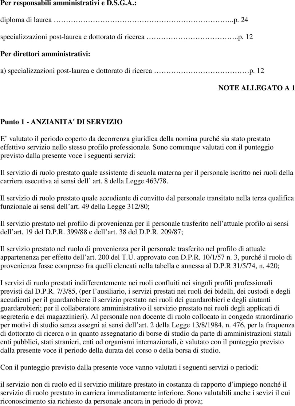 Sono comunque valutati con il punteggio previsto dalla presente voce i seguenti servizi: Il servizio di ruolo prestato quale assistente di scuola materna per il personale iscritto nei ruoli della