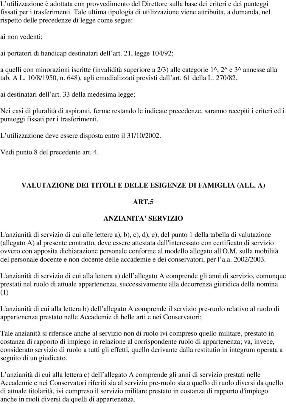 21, legge 104/92; a quelli con minorazioni iscritte (invalidità superiore a 2/3) alle categorie 1^, 2^ e 3^ annesse alla tab. A L. 10/8/1950, n. 648), agli emodializzati previsti dall art. 61 della L.