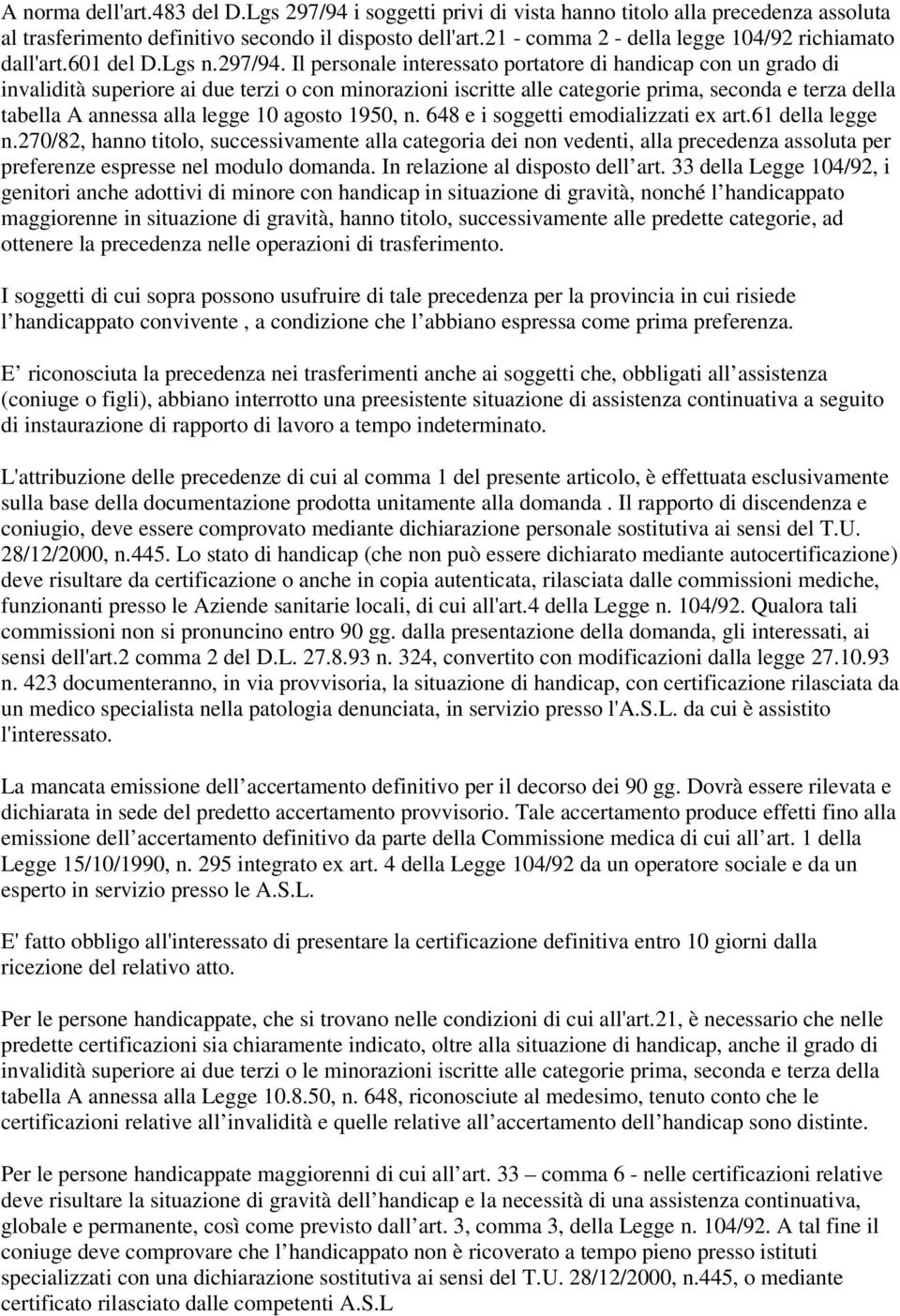 Il personale interessato portatore di handicap con un grado di invalidità superiore ai due terzi o con minorazioni iscritte alle categorie prima, seconda e terza della tabella A annessa alla legge 10