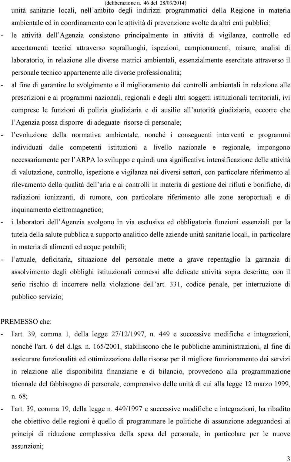 pubblici; - le attività dell Agenzia consistono principalmente in attività di vigilanza, controllo ed accertamenti tecnici attraverso sopralluoghi, ispezioni, campionamenti, misure, analisi di