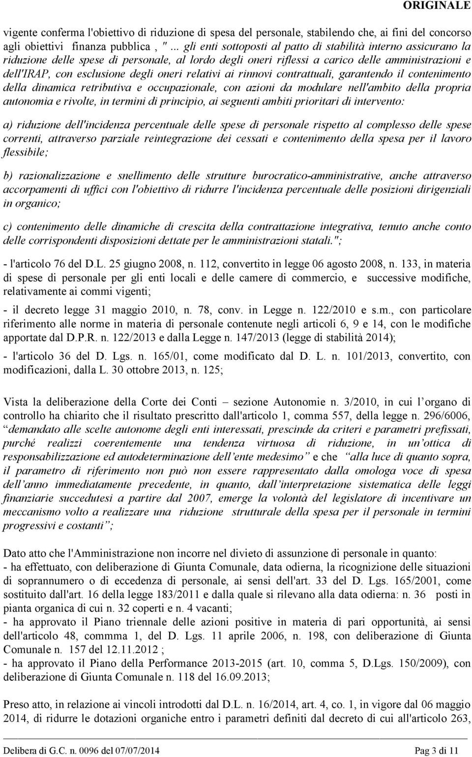 oneri relativi ai rinnovi contrattuali, garantendo il contenimento della dinamica retributiva e occupazionale, con azioni da modulare nell'ambito della propria autonomia e rivolte, in termini di