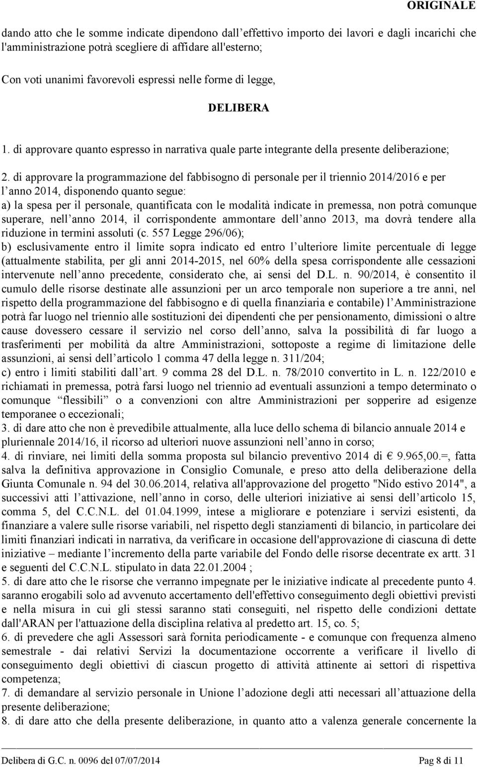 di approvare la programmazione del fabbisogno di personale per il triennio 2014/2016 e per l anno 2014, disponendo quanto segue: a) la spesa per il personale, quantificata con le modalità indicate in