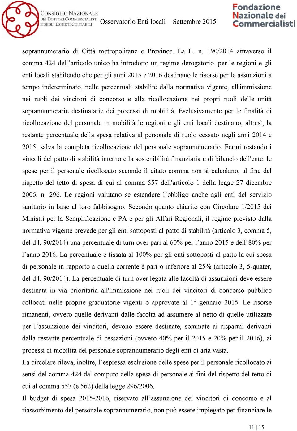 assunzioni a tempo indeterminato, nelle percentuali stabilite dalla normativa vigente, all'immissione nei ruoli dei vincitori di concorso e alla ricollocazione nei propri ruoli delle unità