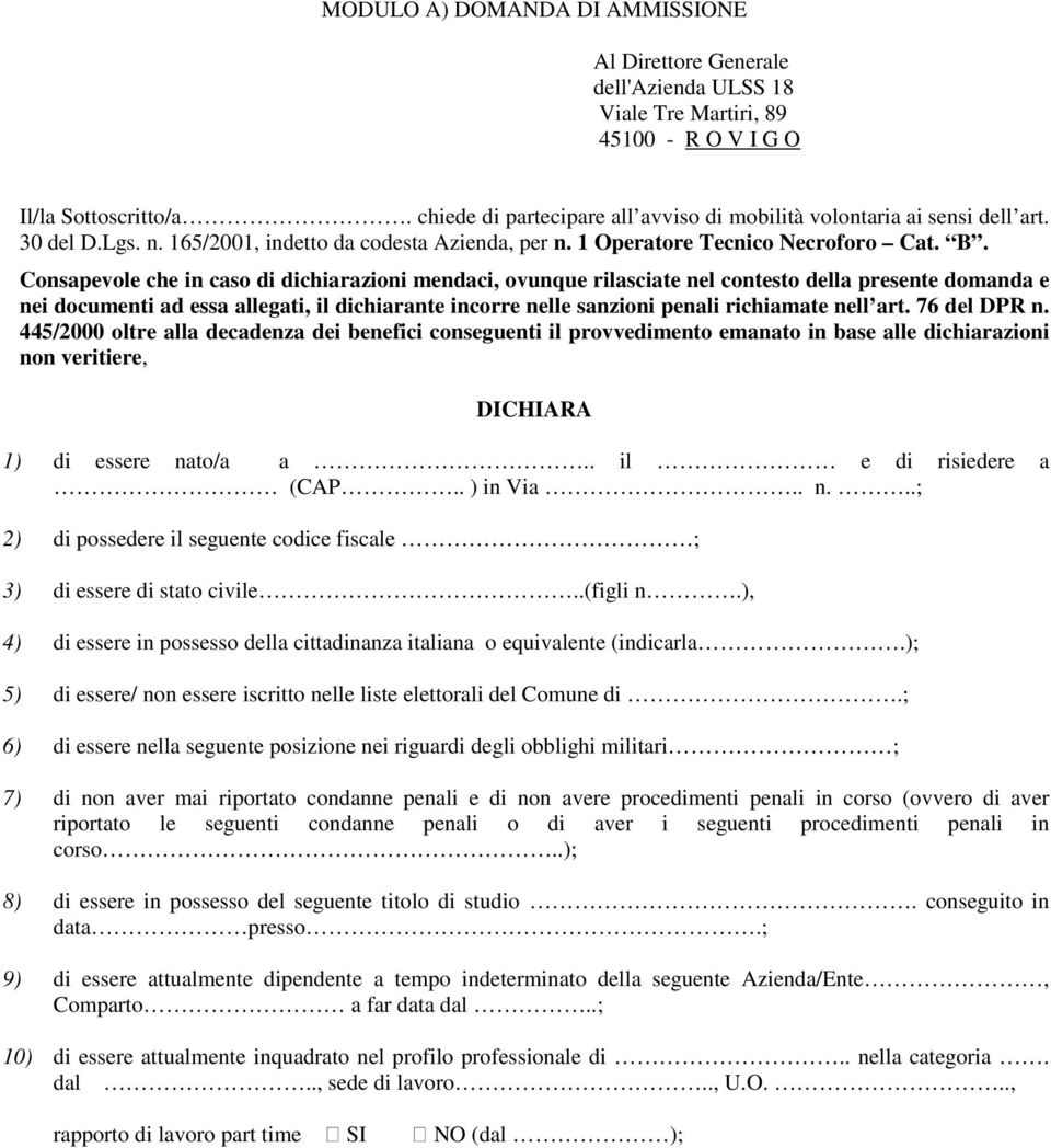 Consapevole che in caso di dichiarazioni mendaci, ovunque rilasciate nel contesto della presente domanda e nei documenti ad essa allegati, il dichiarante incorre nelle sanzioni penali richiamate nell