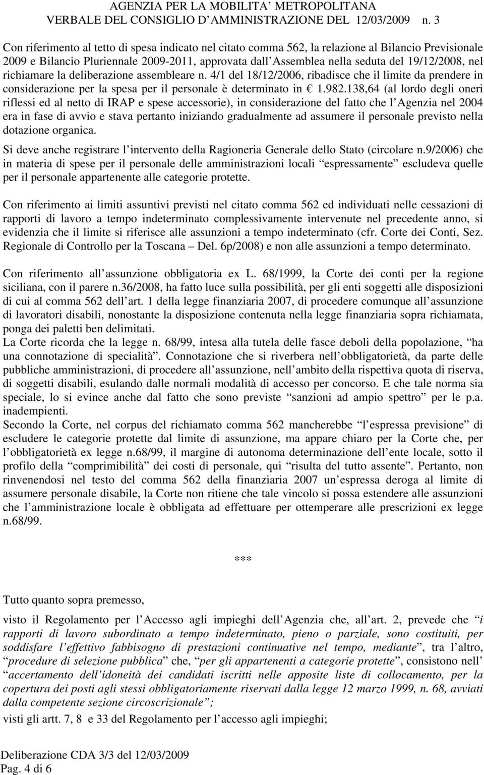 138,64 (al lordo degli oneri riflessi ed al netto di IRAP e spese accessorie), in considerazione del fatto che l Agenzia nel 2004 era in fase di avvio e stava pertanto iniziando gradualmente ad