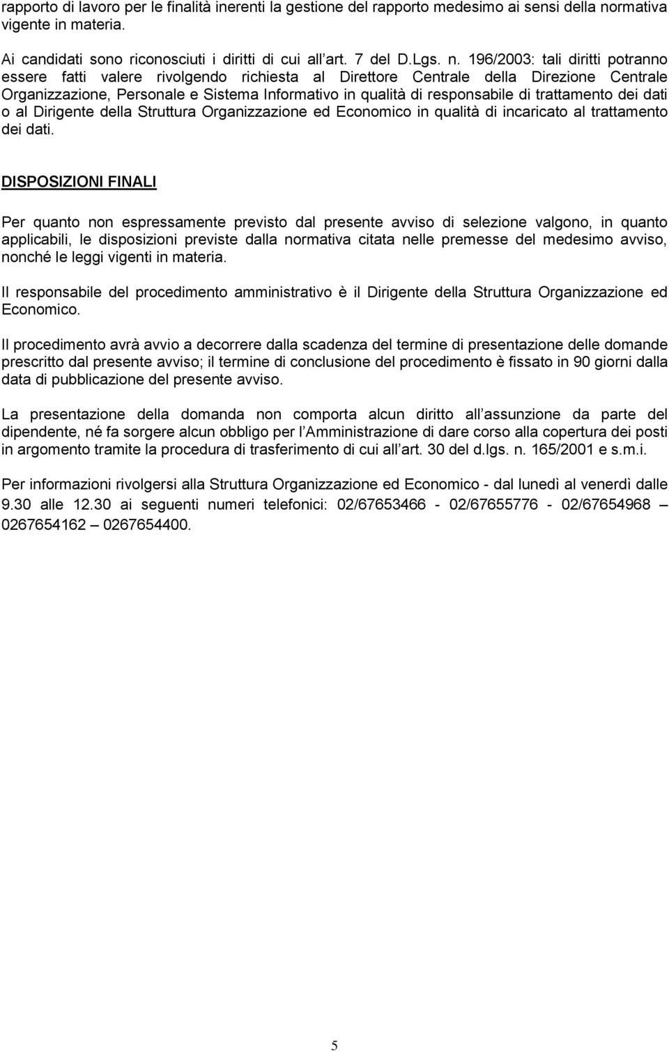 196/2003: tali diritti potranno essere fatti valere rivolgendo richiesta al Direttore Centrale della Direzione Centrale Organizzazione, Personale e Sistema Informativo in qualità di responsabile di