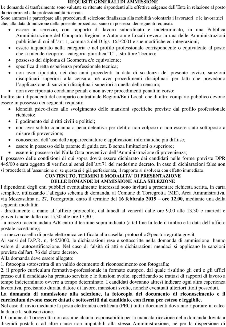 Sono ammessi a partecipare alla procedura di selezione finalizzata alla mobilità volontaria i lavoratori e le lavoratrici che, alla data di indizione della presente procedura, siano in possesso dei