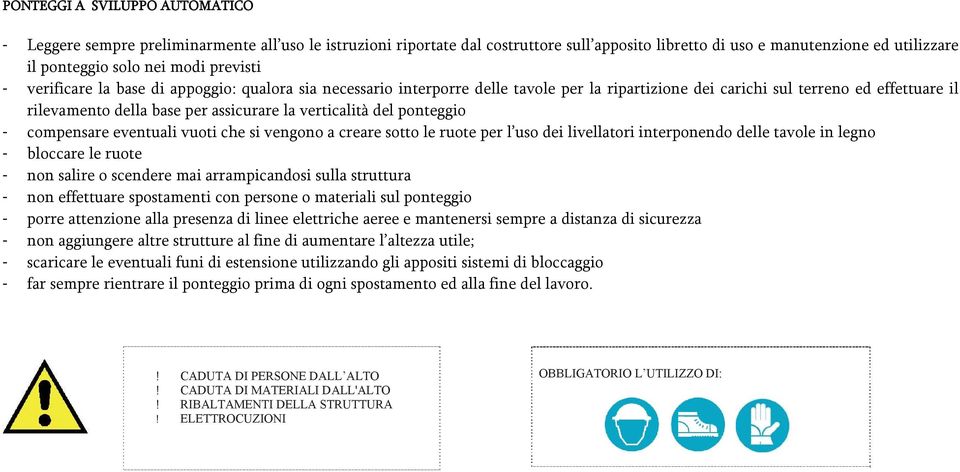 verticalità del ponteggio - compensare eventuali vuoti che si vengono a creare sotto le ruote per l uso dei livellatori interponendo delle tavole in legno - bloccare le ruote - non salire o scendere