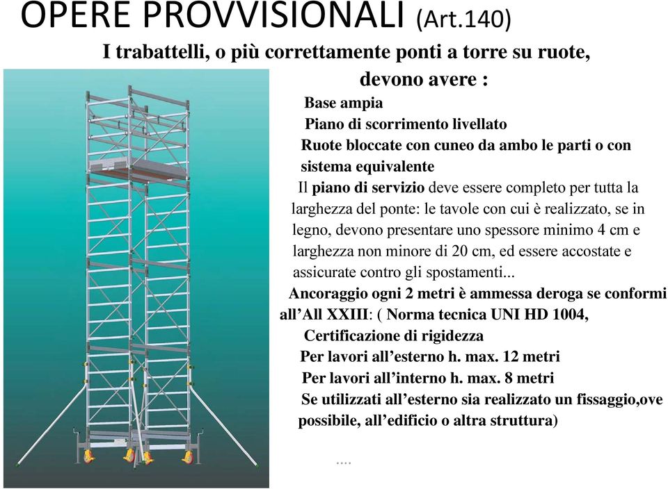 piano di servizio deve essere completo per tutta la larghezza del ponte: le tavole con cui è realizzato, se in legno, devono presentare uno spessore minimo 4 cm e larghezza non minore di 20 cm,