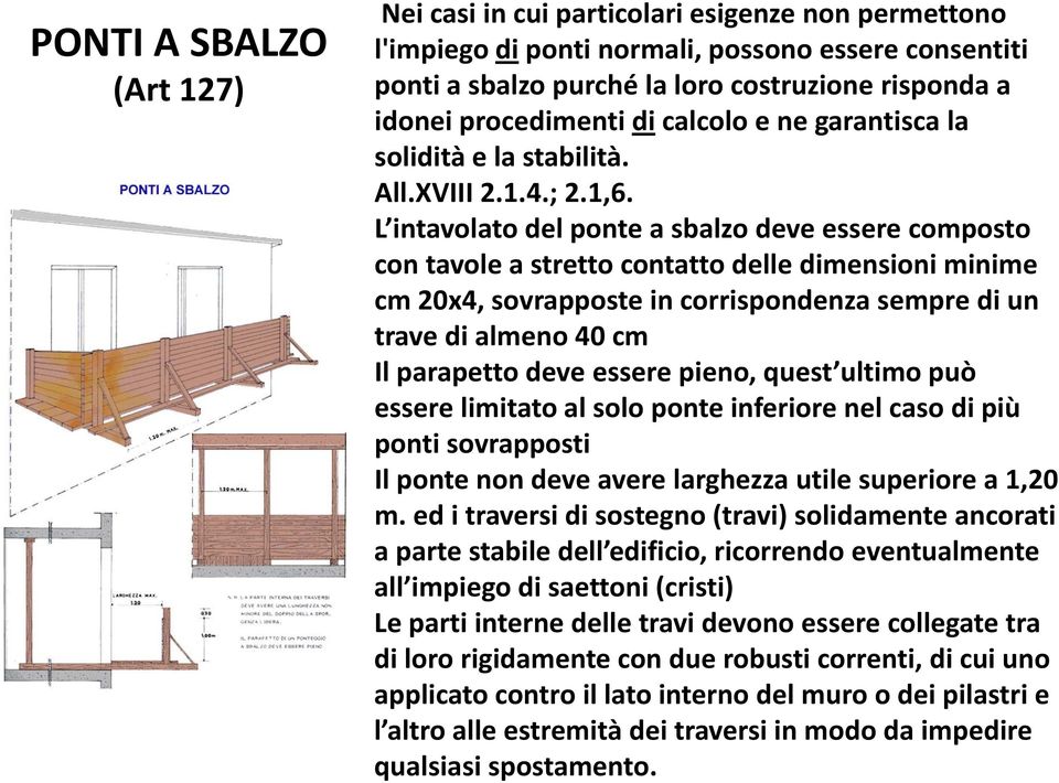 L intavolato del ponte a sbalzo deve essere composto con tavole a stretto contatto delle dimensioni minime cm 20x4, sovrapposte in corrispondenza sempre di un trave di almeno 40 cm Il parapetto deve