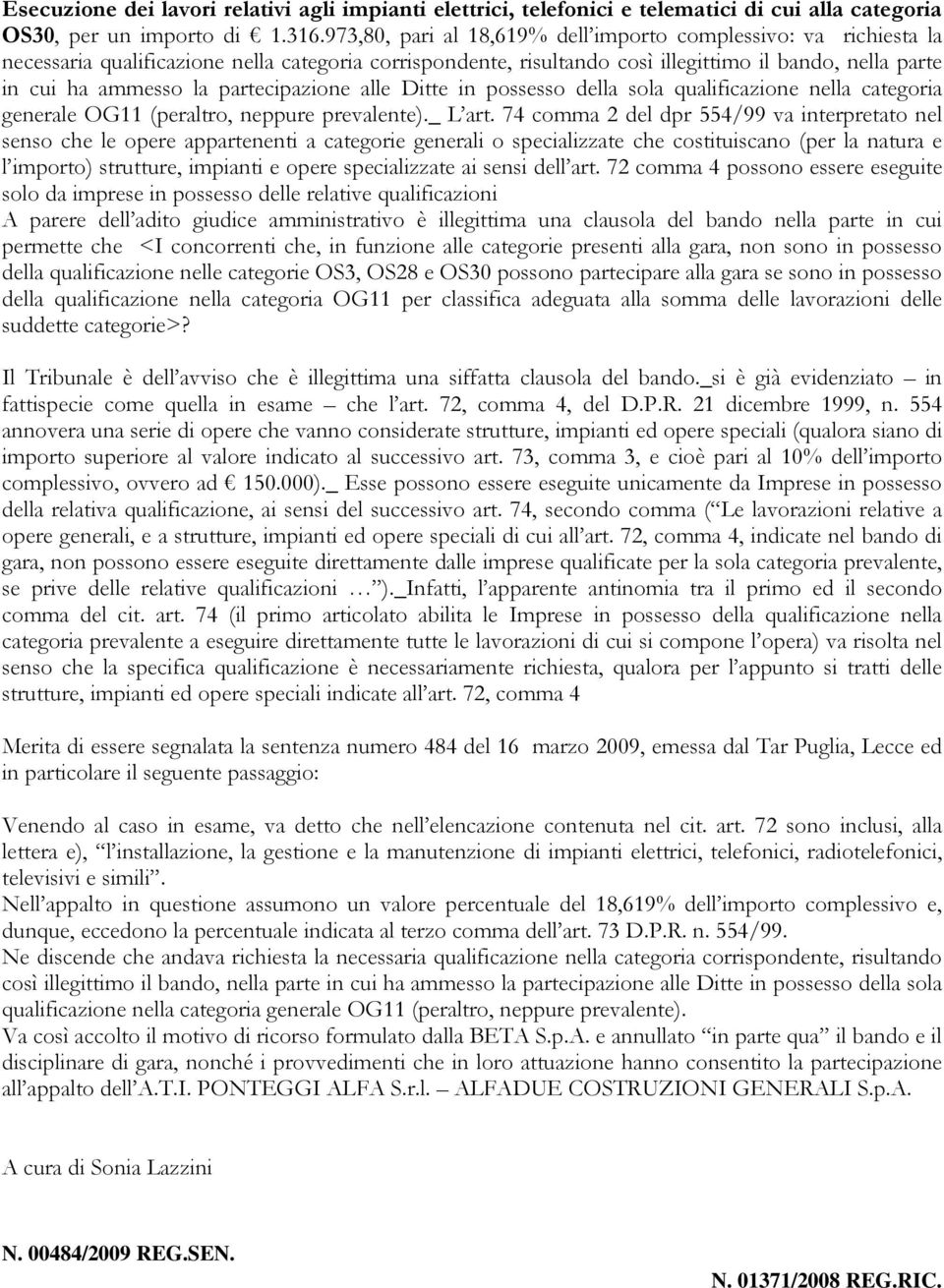 partecipazione alle Ditte in possesso della sola qualificazione nella categoria generale OG11 (peraltro, neppure prevalente)._ L art.