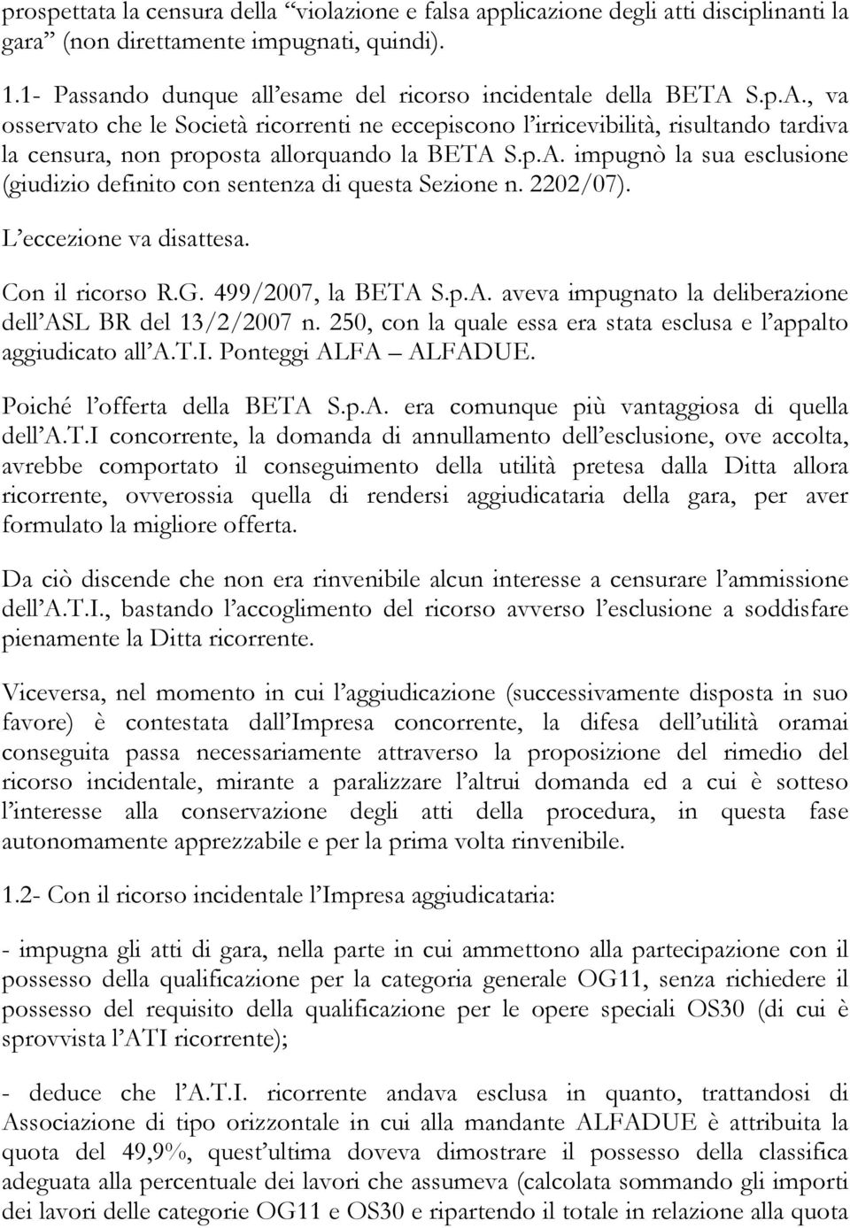2202/07). L eccezione va disattesa. Con il ricorso R.G. 499/2007, la BETA S.p.A. aveva impugnato la deliberazione dell ASL BR del 13/2/2007 n.