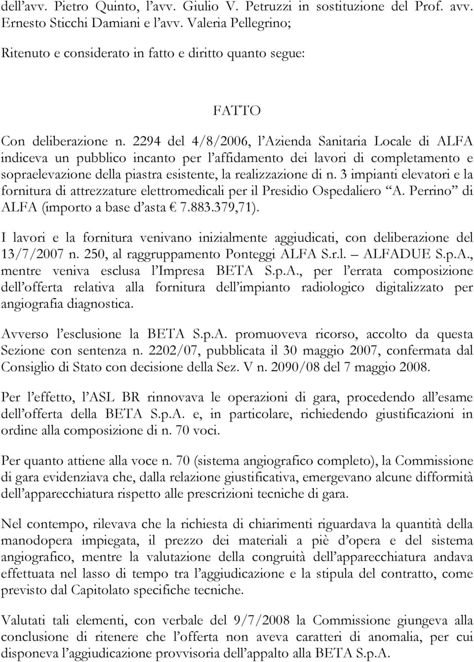 2294 del 4/8/2006, l Azienda Sanitaria Locale di ALFA indiceva un pubblico incanto per l affidamento dei lavori di completamento e sopraelevazione della piastra esistente, la realizzazione di n.