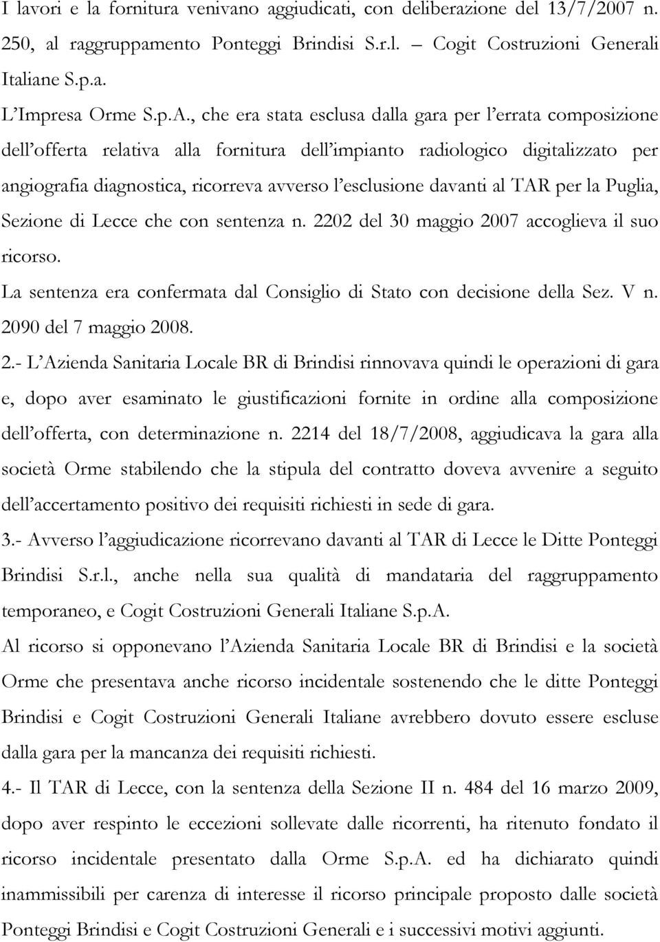 davanti al TAR per la Puglia, Sezione di Lecce che con sentenza n. 2202 del 30 maggio 2007 accoglieva il suo ricorso. La sentenza era confermata dal Consiglio di Stato con decisione della Sez. V n.