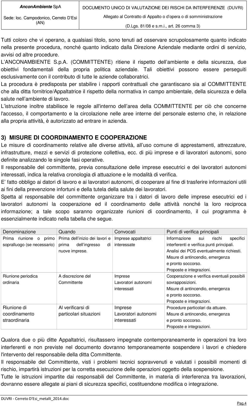 Tali obiettivi possono essere perseguiti esclusivamente con il contributo di tutte le aziende collaboratrici.