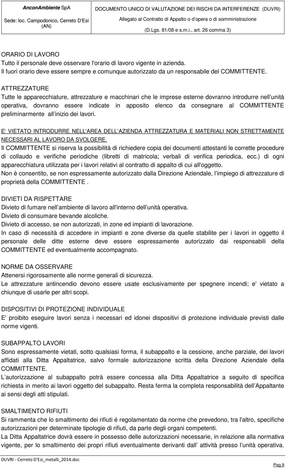 COMMITTENTE preliminarmente all inizio dei lavori. E' VIETATO INTRODURRE NELL'AREA DELL AZIENDA ATTREZZATURA E MATERIALI NON STRETTAMENTE NECESSARI AL LAVORO DA SVOLGERE.