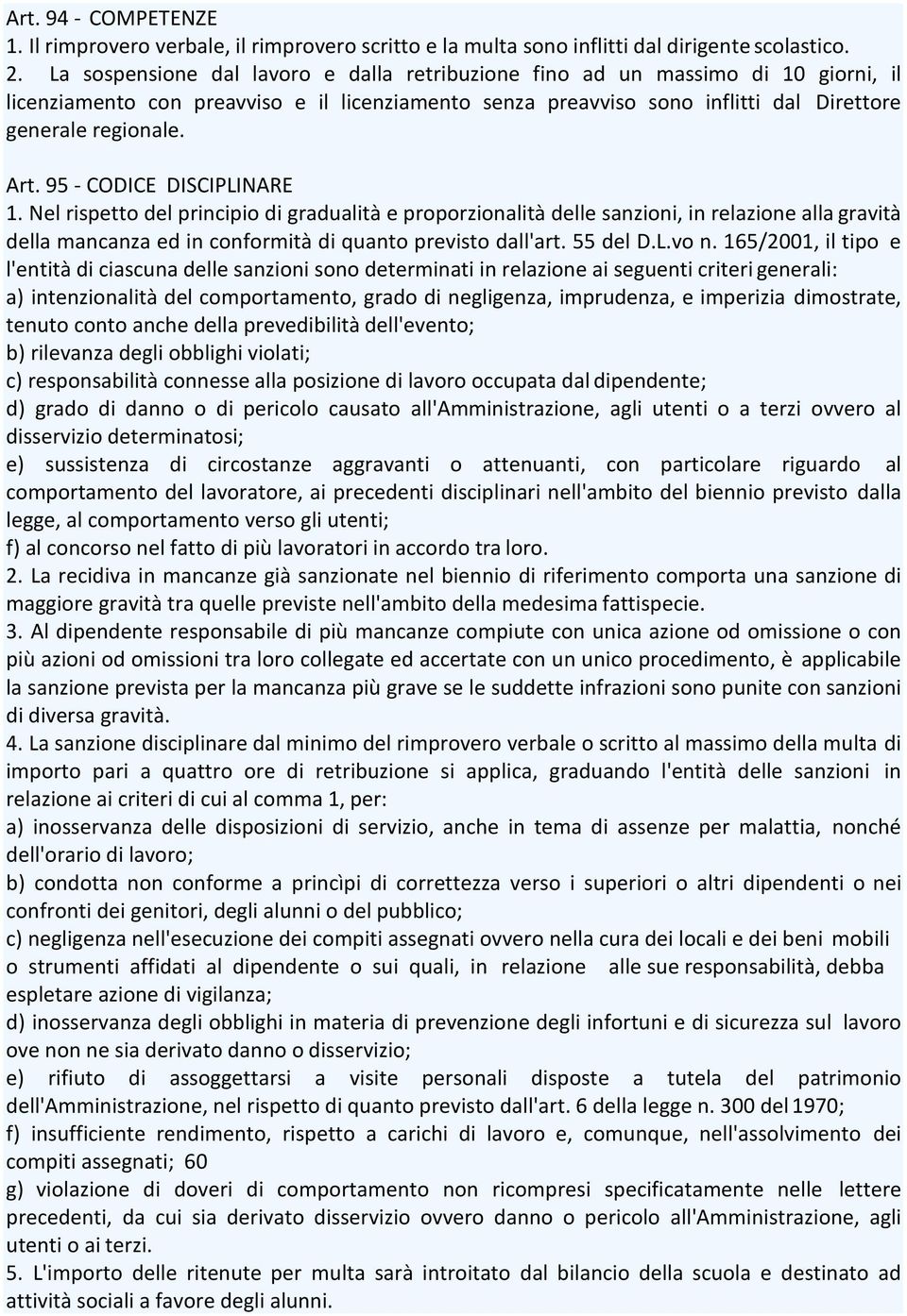 95 - CODICE DISCIPLINARE 1. Nel rispetto del principio di gradualità e proporzionalità delle sanzioni, in relazione alla gravità della mancanza ed in conformità di quanto previsto dall'art. 55 del D.