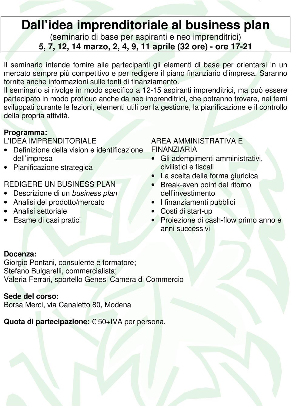 Il seminario si rivolge in modo specifico a 12-15 aspiranti imprenditrici, ma può essere partecipato in modo proficuo anche da neo imprenditrici, che potranno trovare, nei temi sviluppati durante le