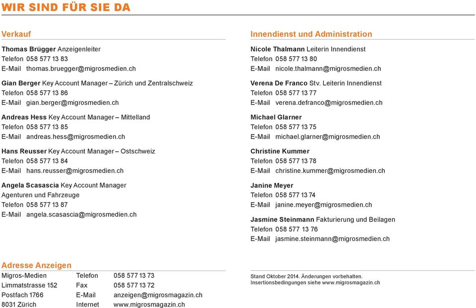 hess@migrosmedien.ch Hans Reusser Key Account Manager Ostschweiz Telefon 058 577 13 84 E-Mail hans.reusser@migrosmedien.