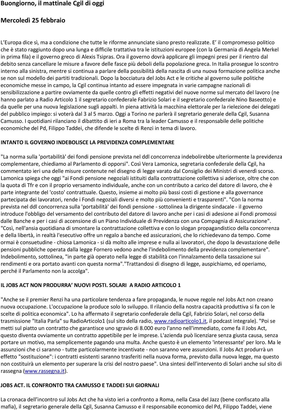 Ora il governo dovrà applicare gli impegni presi per il rientro dal debito senza cancellare le misure a favore delle fasce più deboli della popolazione greca.