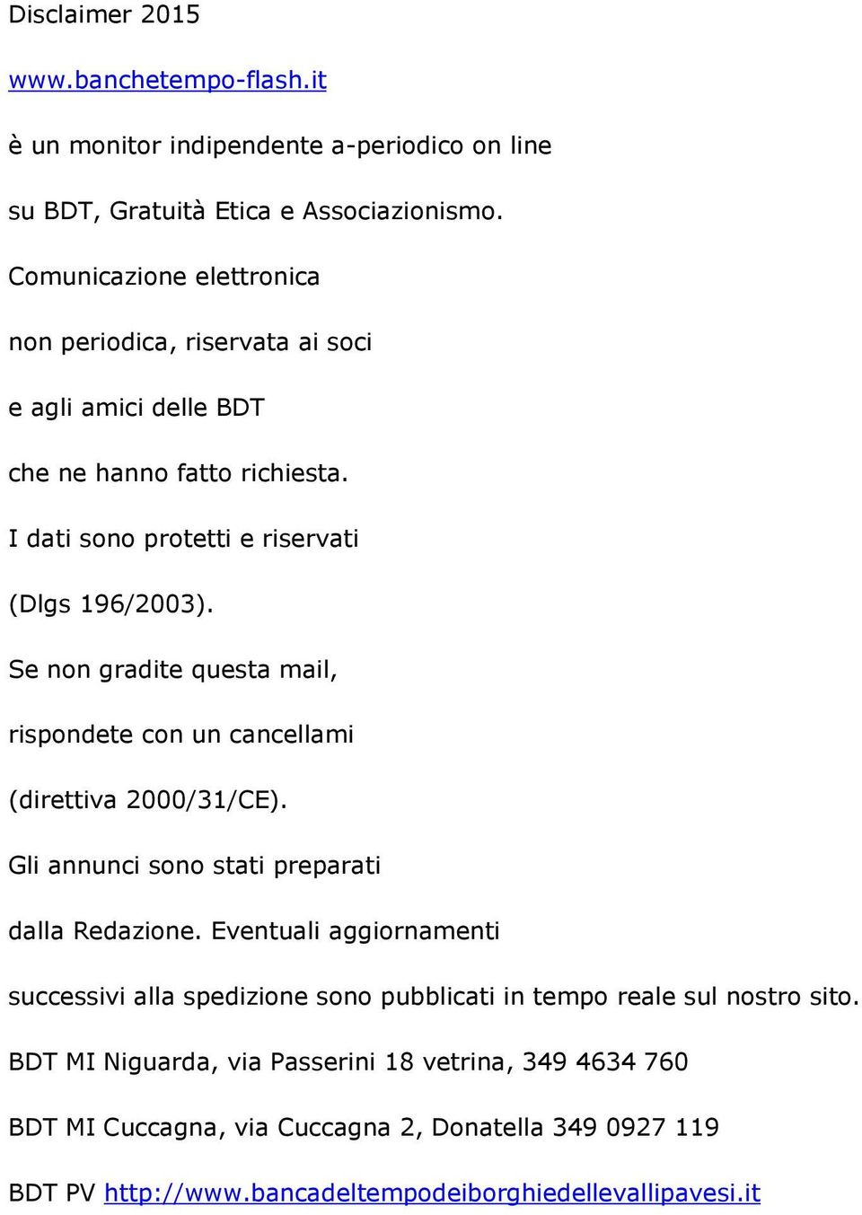 Se non gradite questa mail, rispondete con un cancellami (direttiva 2000/31/CE). Gli annunci sono stati preparati dalla Redazione.