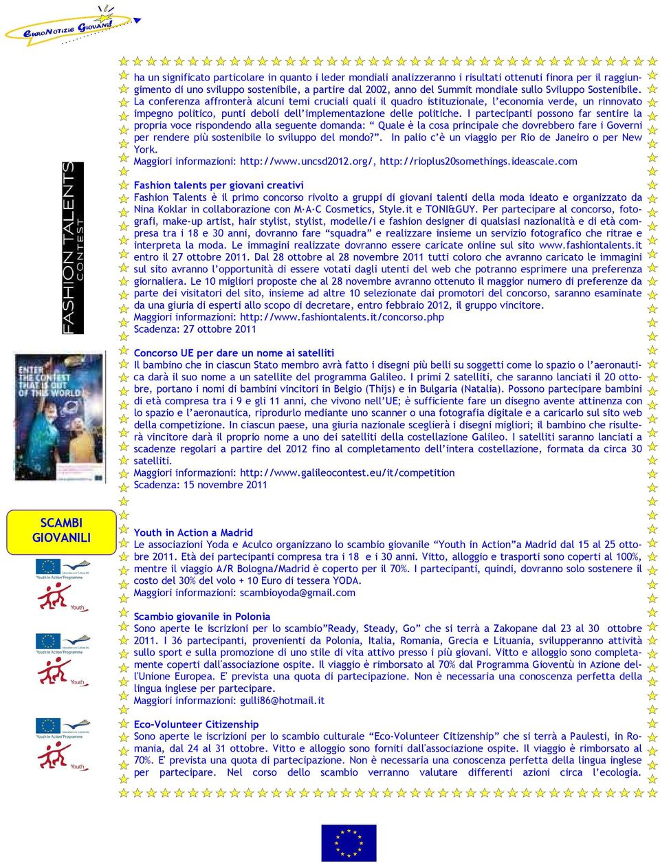 La conferenza affronterà alcuni temi cruciali quali il quadro istituzionale, l economia verde, un rinnovato impegno politico, punti deboli dell implementazione delle politiche.