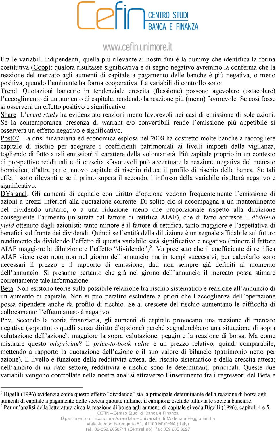 Quotazioni bancarie in tendenziale crescita (flessione) possono agevolare (ostacolare) l accoglimento di un aumento di capitale, rendendo la reazione più (meno) favorevole.