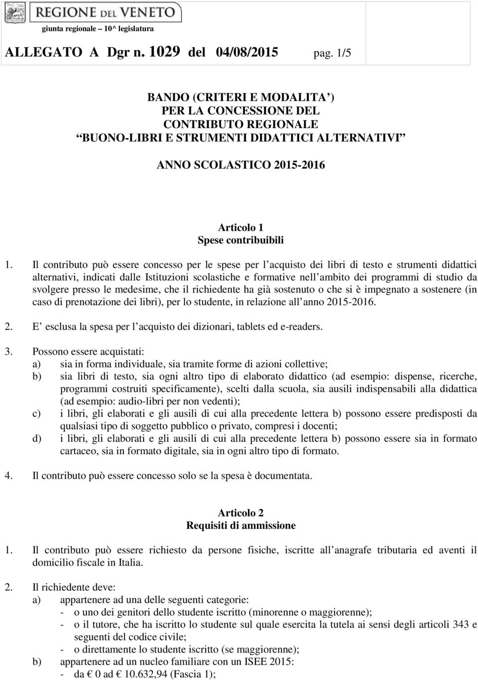 Il contributo può essere concesso per le spese per l acquisto dei libri di testo e strumenti didattici alternativi, indicati dalle Istituzioni scolastiche e formative nell ambito dei programmi di