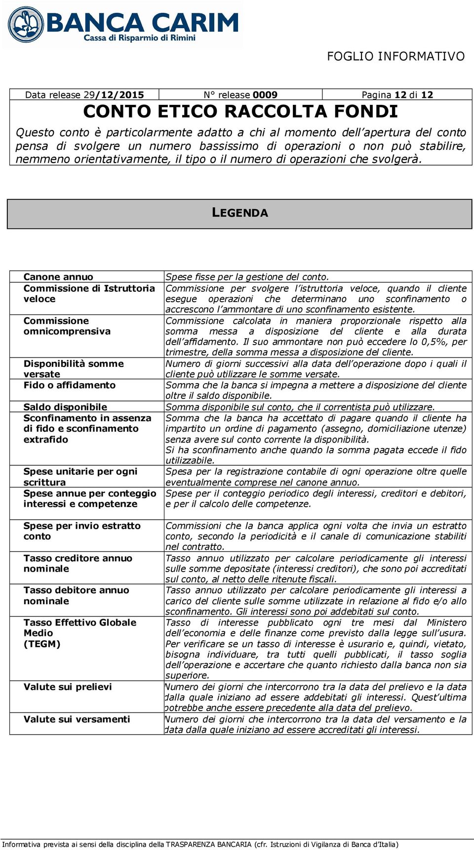 Commissione per svolgere l istruttoria veloce, quando il cliente esegue operazioni che determinano uno sconfinamento o accrescono l ammontare di uno sconfinamento esistente.