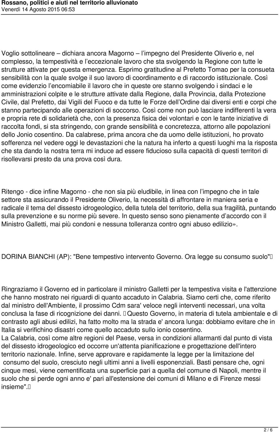 Così come evidenzio l encomiabile il lavoro che in queste ore stanno svolgendo i sindaci e le amministrazioni colpite e le strutture attivate dalla Regione, dalla Provincia, dalla Protezione Civile,