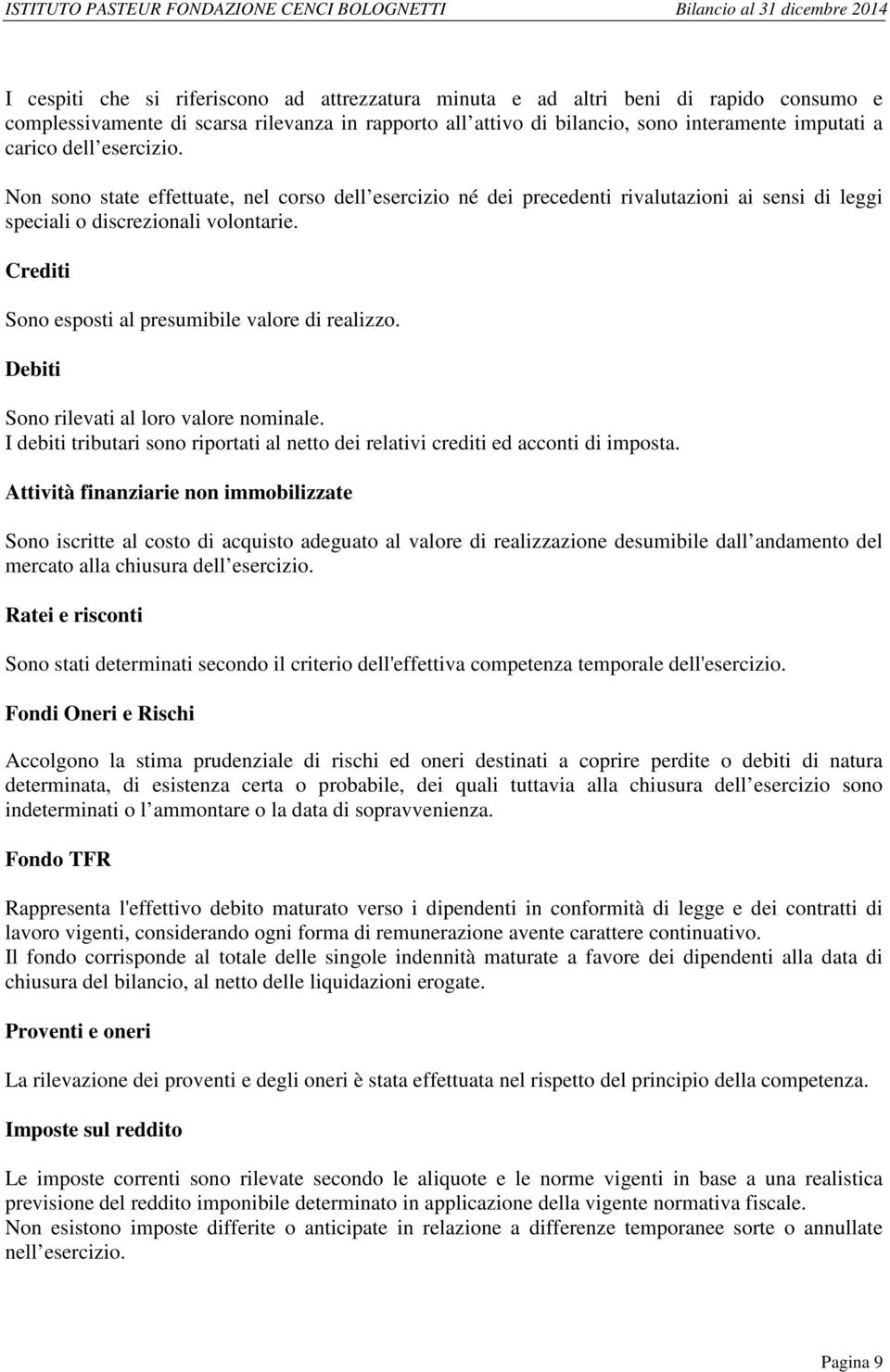 Crediti Sono esposti al presumibile valore di realizzo. Debiti Sono rilevati al loro valore nominale. I debiti tributari sono riportati al netto dei relativi crediti ed acconti di imposta.