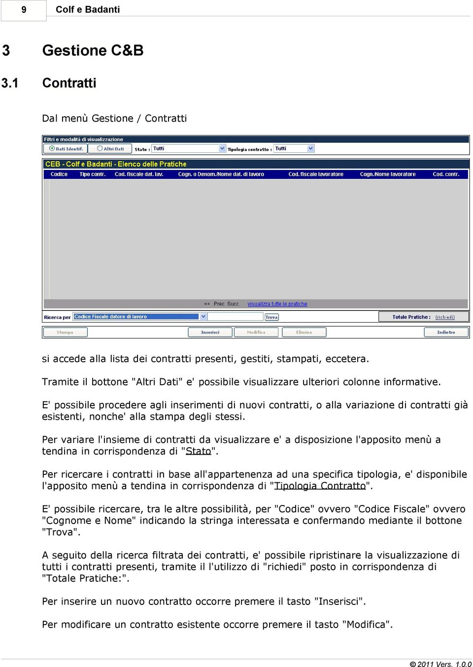 E' possibile procedere agli inserimenti di nuovi contratti, o alla variazione di contratti già esistenti, nonche' alla stampa degli stessi.