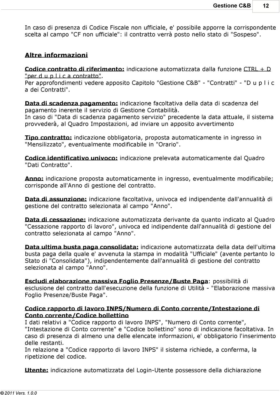 Per approfondimenti vedere apposito Capitolo "Gestione C&B" - "Contratti" - "D u p l i c a dei Contratti".