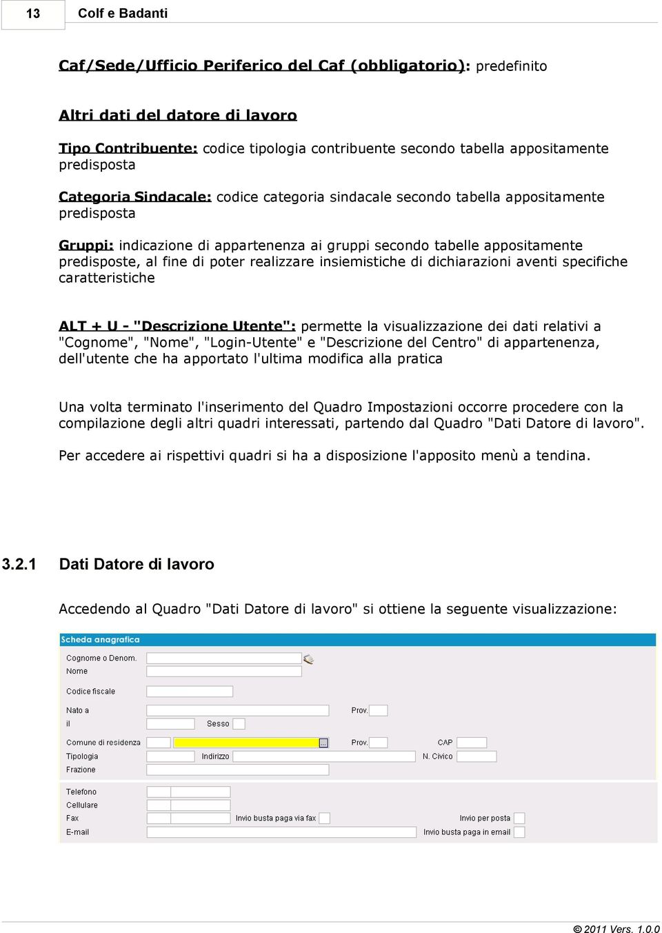 di poter realizzare insiemistiche di dichiarazioni aventi specifiche caratteristiche ALT + U - "Descrizione Utente": permette la visualizzazione dei dati relativi a "Cognome", "Nome", "Login-Utente"