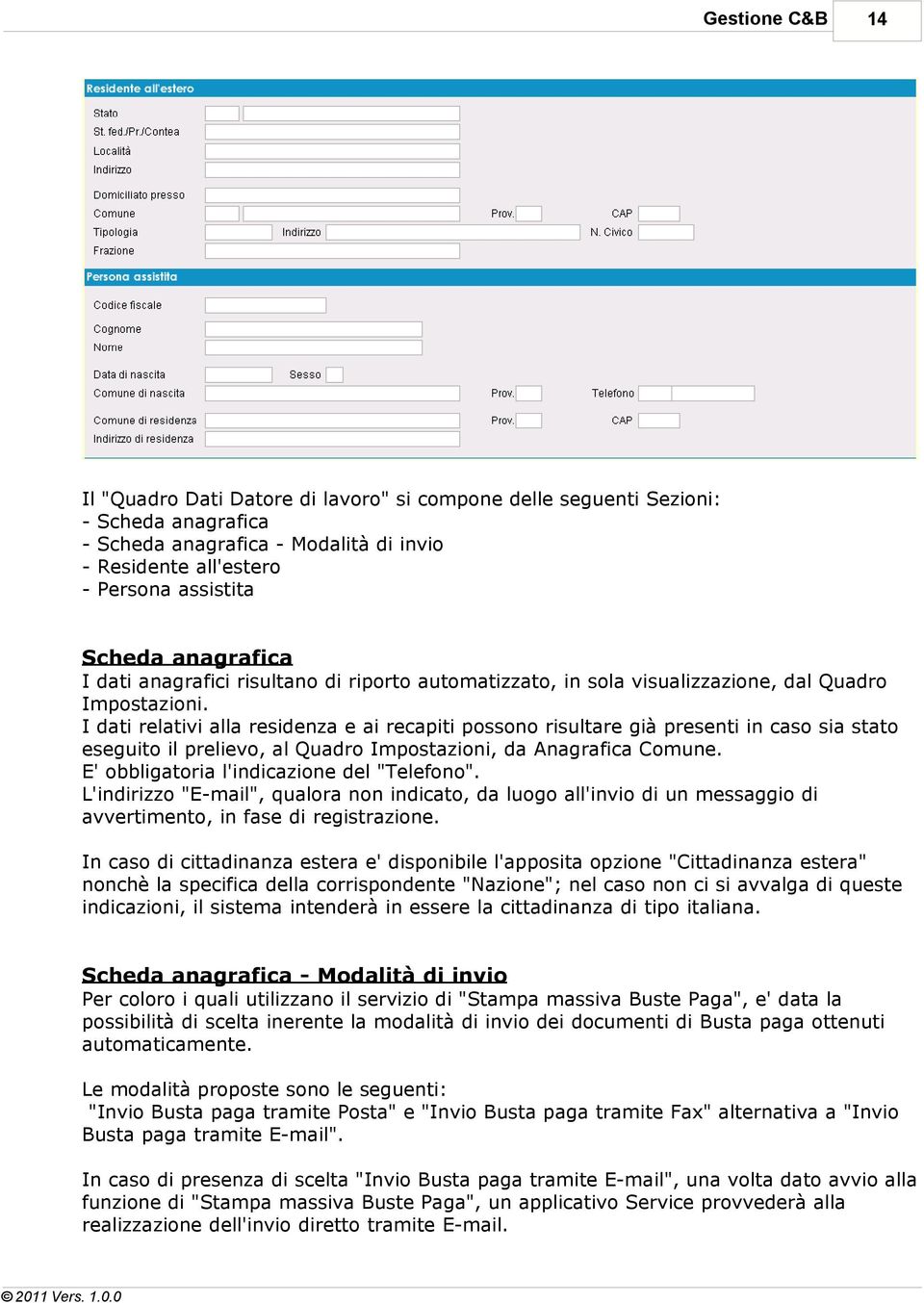 I dati relativi alla residenza e ai recapiti possono risultare già presenti in caso sia stato eseguito il prelievo, al Quadro Impostazioni, da Anagrafica Comune.